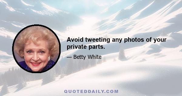 Avoid tweeting any photos of your private parts.