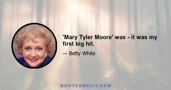 'Mary Tyler Moore' was - it was my first big hit.