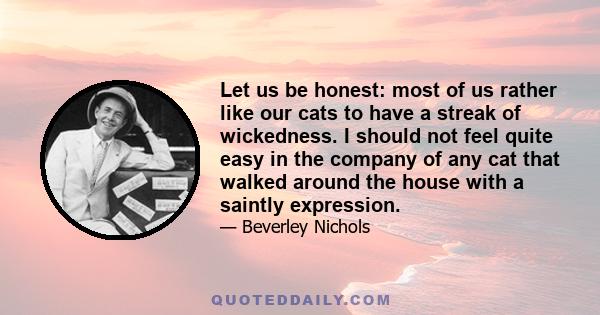 Let us be honest: most of us rather like our cats to have a streak of wickedness. I should not feel quite easy in the company of any cat that walked around the house with a saintly expression.