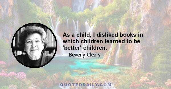 As a child, I disliked books in which children learned to be 'better' children.