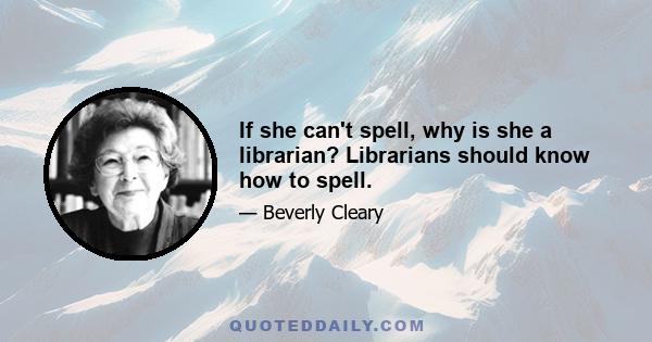 If she can't spell, why is she a librarian? Librarians should know how to spell.