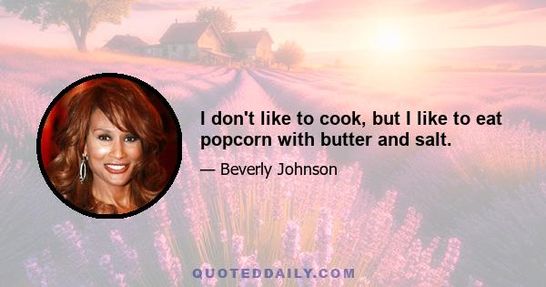 I don't like to cook, but I like to eat popcorn with butter and salt.