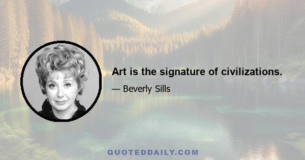 Art is the signature of civilizations.