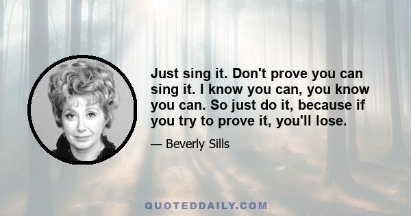 Just sing it. Don't prove you can sing it. I know you can, you know you can. So just do it, because if you try to prove it, you'll lose.