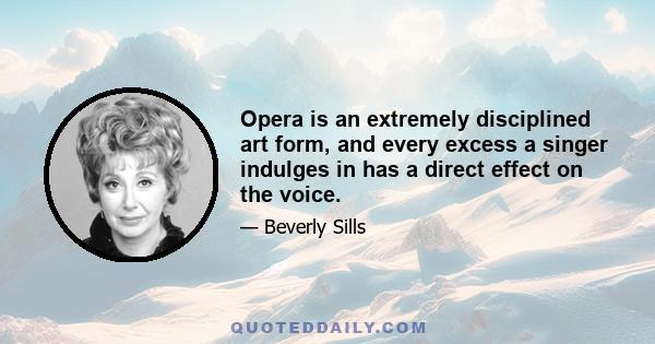 Opera is an extremely disciplined art form, and every excess a singer indulges in has a direct effect on the voice.