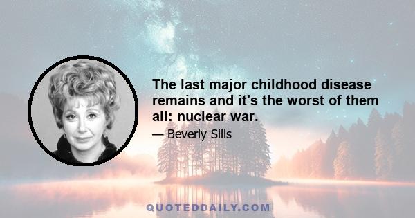 The last major childhood disease remains and it's the worst of them all: nuclear war.