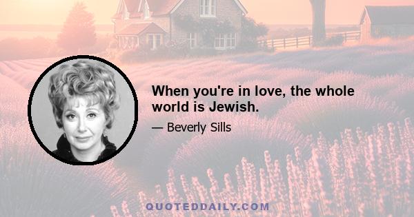 When you're in love, the whole world is Jewish.