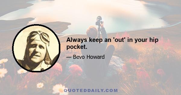 Always keep an 'out' in your hip pocket.