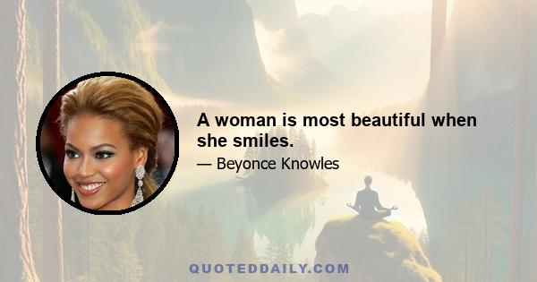 A woman is most beautiful when she smiles.