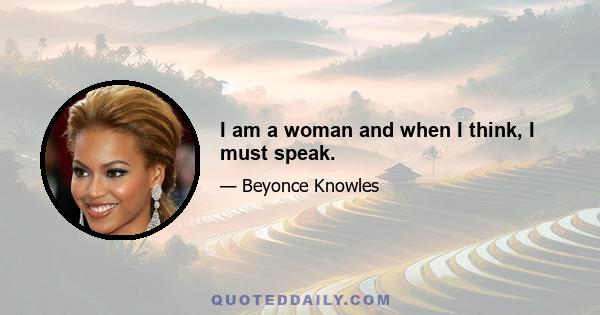 I am a woman and when I think, I must speak.