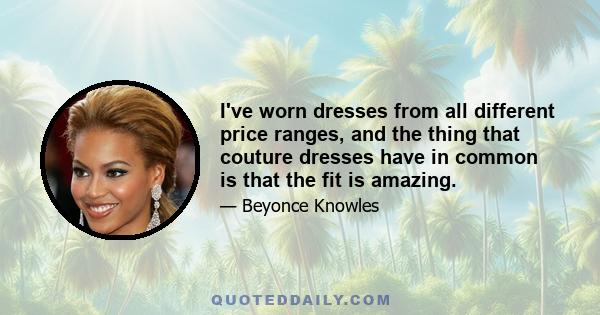 I've worn dresses from all different price ranges, and the thing that couture dresses have in common is that the fit is amazing.