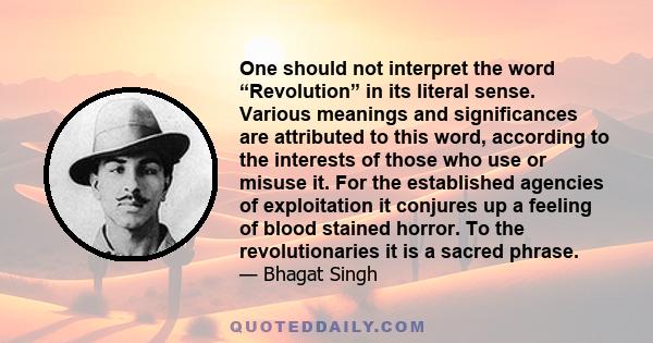 One should not interpret the word “Revolution” in its literal sense. Various meanings and significances are attributed to this word, according to the interests of those who use or misuse it. For the established agencies 