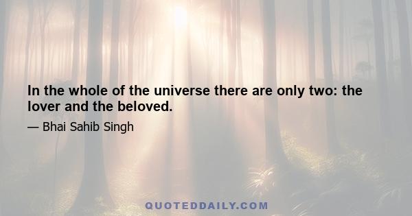 In the whole of the universe there are only two: the lover and the beloved.