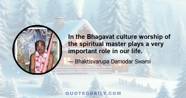 In the Bhagavat culture worship of the spiritual master plays a very important role in our life.