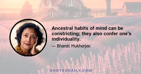 Ancestral habits of mind can be constricting; they also confer one's individuality.