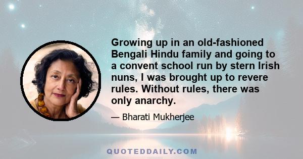 Growing up in an old-fashioned Bengali Hindu family and going to a convent school run by stern Irish nuns, I was brought up to revere rules. Without rules, there was only anarchy.