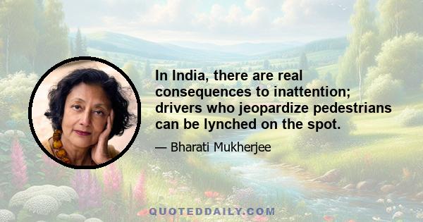 In India, there are real consequences to inattention; drivers who jeopardize pedestrians can be lynched on the spot.