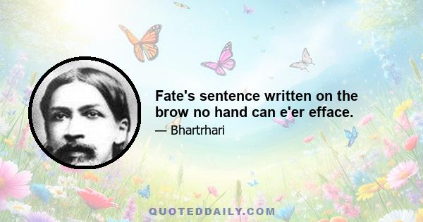 Fate's sentence written on the brow no hand can e'er efface.