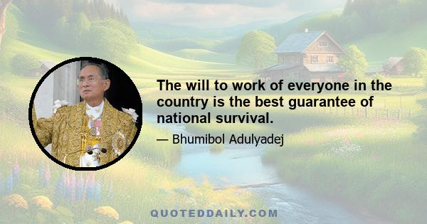 The will to work of everyone in the country is the best guarantee of national survival.