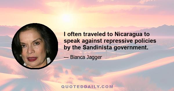 I often traveled to Nicaragua to speak against repressive policies by the Sandinista government.