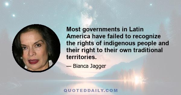 Most governments in Latin America have failed to recognize the rights of indigenous people and their right to their own traditional territories.