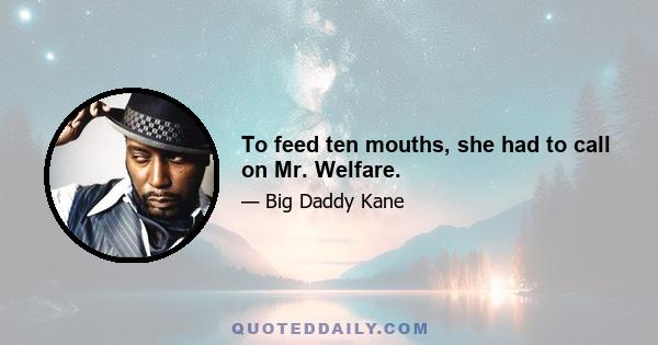 To feed ten mouths, she had to call on Mr. Welfare.