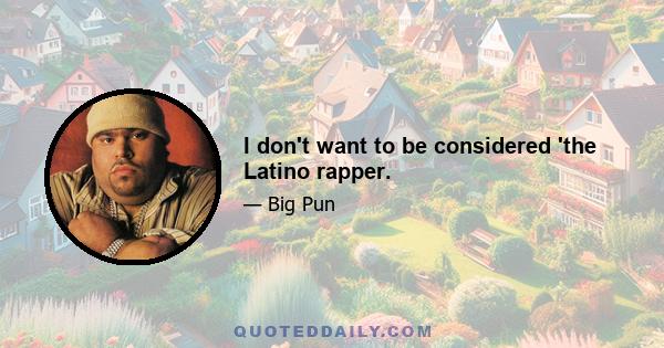 I don't want to be considered 'the Latino rapper.