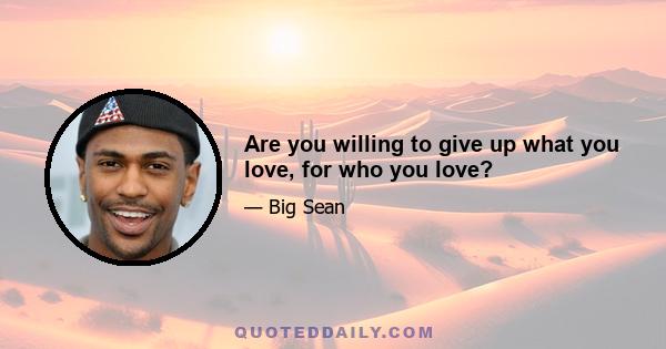 Are you willing to give up what you love, for who you love?