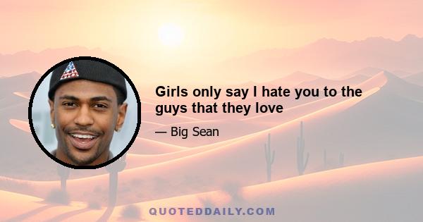 Girls only say I hate you to the guys that they love