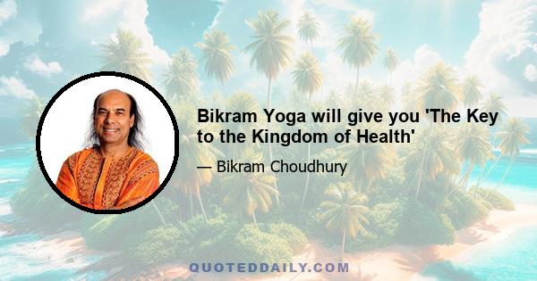 Bikram Yoga will give you 'The Key to the Kingdom of Health'