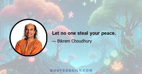 Let no one steal your peace.