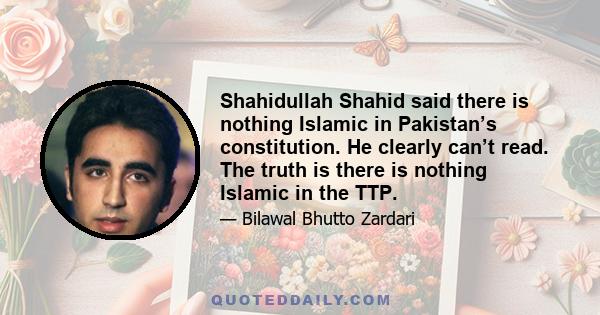 Shahidullah Shahid said there is nothing Islamic in Pakistan’s constitution. He clearly can’t read. The truth is there is nothing Islamic in the TTP.