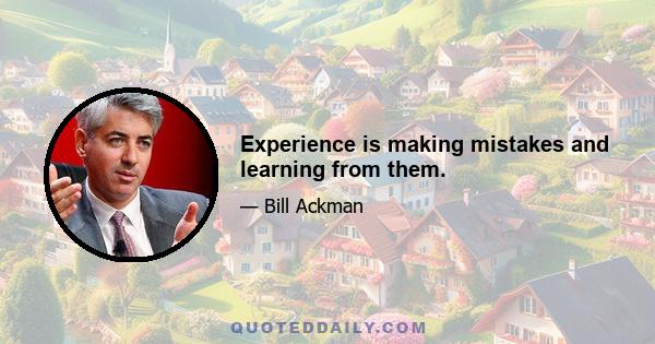 Experience is making mistakes and learning from them.