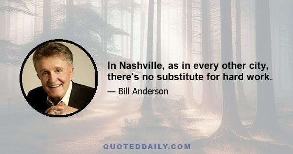 In Nashville, as in every other city, there's no substitute for hard work.