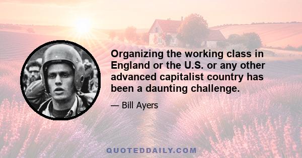 Organizing the working class in England or the U.S. or any other advanced capitalist country has been a daunting challenge.