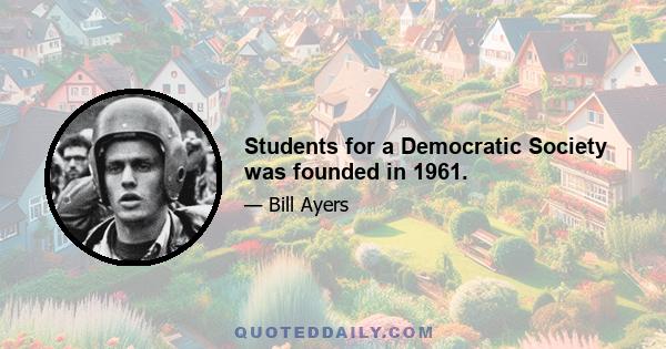 Students for a Democratic Society was founded in 1961.