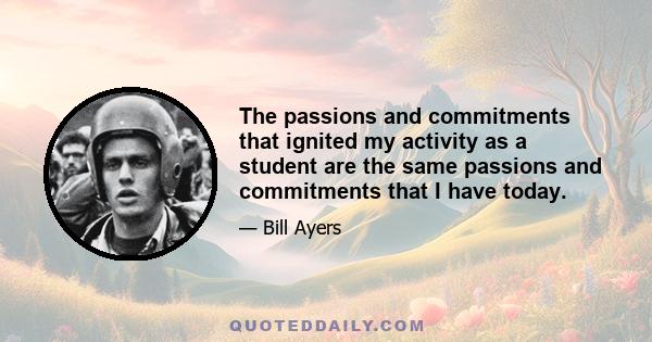 The passions and commitments that ignited my activity as a student are the same passions and commitments that I have today.