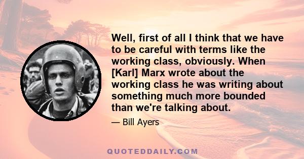 Well, first of all I think that we have to be careful with terms like the working class, obviously. When [Karl] Marx wrote about the working class he was writing about something much more bounded than we're talking