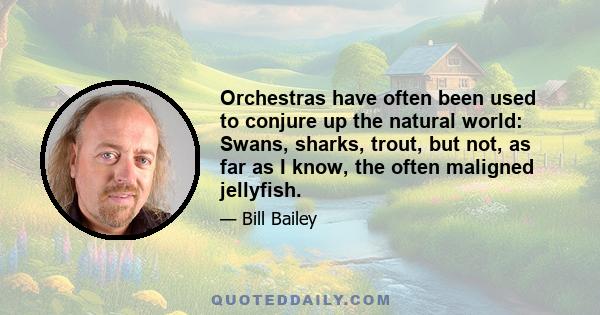 Orchestras have often been used to conjure up the natural world: Swans, sharks, trout, but not, as far as I know, the often maligned jellyfish.