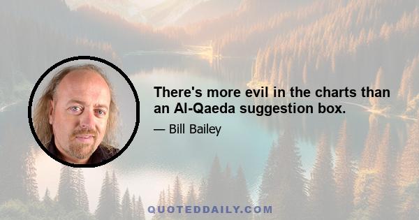 There's more evil in the charts than an Al-Qaeda suggestion box.