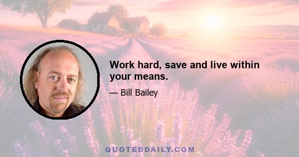 Work hard, save and live within your means.