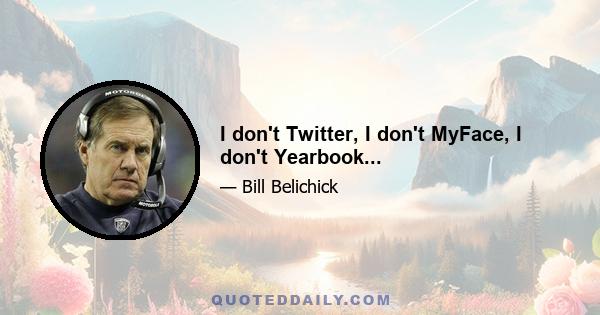 I don't Twitter, I don't MyFace, I don't Yearbook...