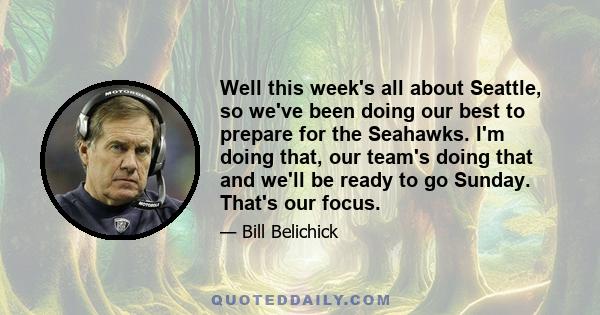 Well this week's all about Seattle, so we've been doing our best to prepare for the Seahawks. I'm doing that, our team's doing that and we'll be ready to go Sunday. That's our focus.