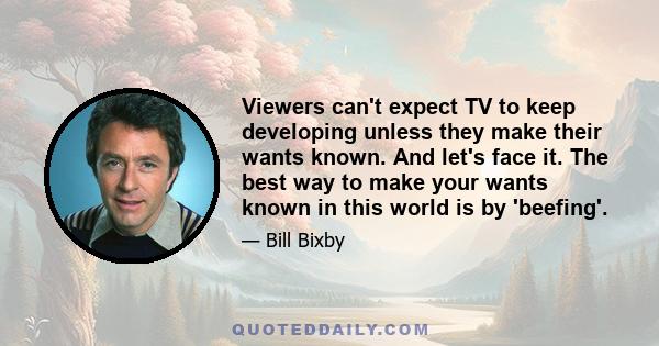 Viewers can't expect TV to keep developing unless they make their wants known. And let's face it. The best way to make your wants known in this world is by 'beefing'.