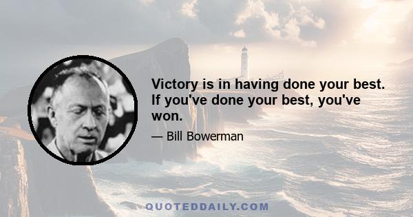 Victory is in having done your best. If you've done your best, you've won.