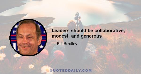 Leaders should be collaborative, modest, and generous