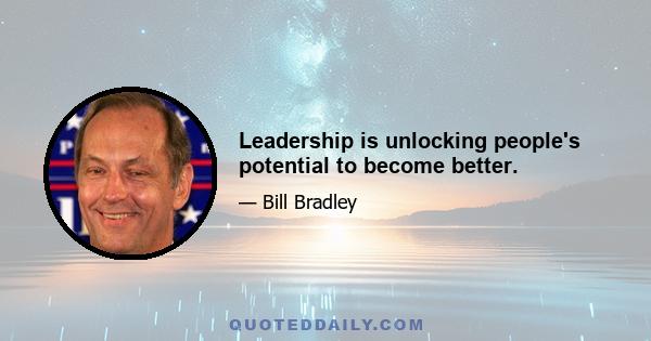 Leadership is unlocking people's potential to become better.