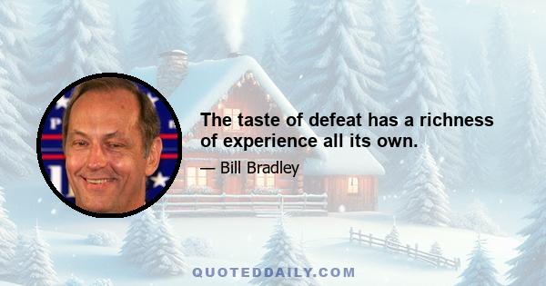 The taste of defeat has a richness of experience all its own.