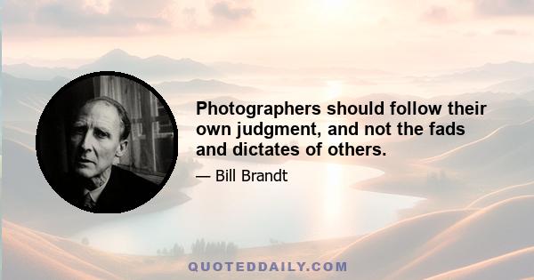 Photographers should follow their own judgment, and not the fads and dictates of others.