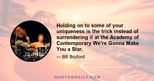 Holding on to some of your uniqueness is the trick instead of surrendering it at the Academy of Contemporary We're Gonna Make You a Star.